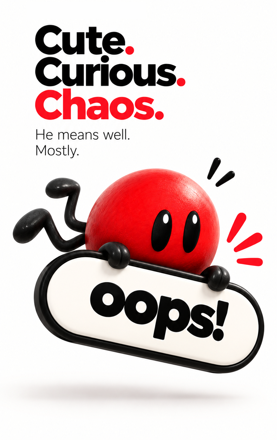 Cute. Curious. Chaos.